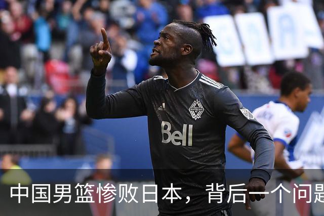 中国男篮惨败日本，背后一个问题已经到了必须正视的时候